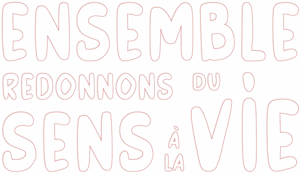Ensemble, redonnons du sens à la vie